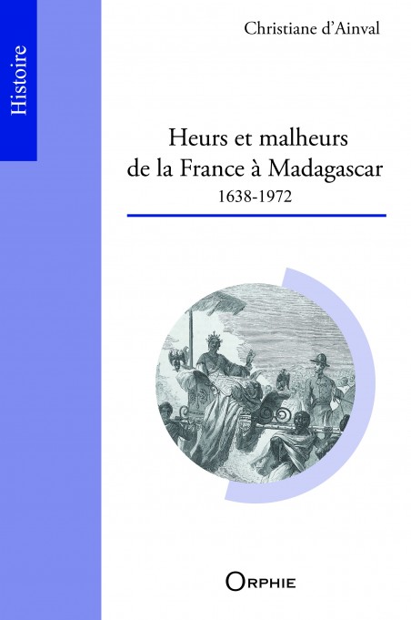 Heurs et malheurs de la France à Madagascar (1638-1972)
