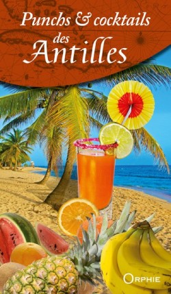 Punchs et cocktails des Antilles - Editions Orphie