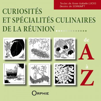 Curiosités et spécialités culinaires de la Réunion de A à Z - Editions Orphie