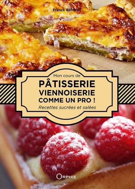 Pâtisserie, Viennoiserie Comme un Pro ! - Recettes sucrées et salées